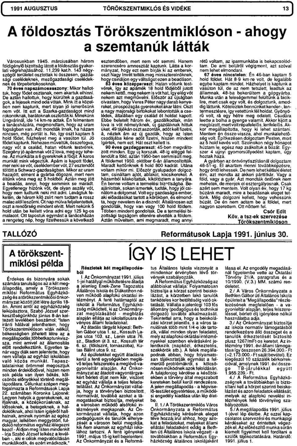 143 négyszögöl területet osztottak ki összesen, gazdasági cselédeknek, mezőgazdasági cselédeknek ós törpebirtokosoknak.