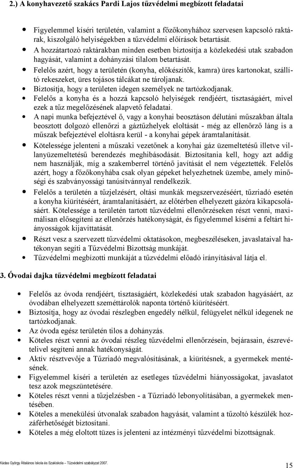 előkészítők, kamra) üres kartonokat, szállító rekeszeket, üres tojásos tálcákat ne tároljanak Biztosítja, hogy a területen idegen személyek ne tartózkodjanak Felelős a konyha és a hozzá kapcsoló