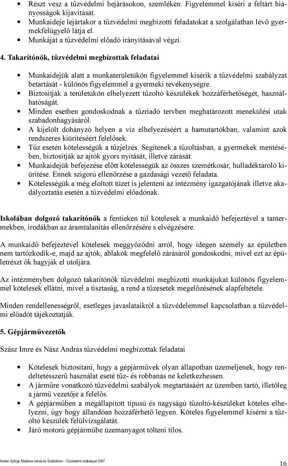 különös figyelemmel a gyermeki tevékenységre Biztosítják a területükön elhelyezett tűzoltó készülékek hozzáférhetőségét, használhatóságát Minden esetben gondoskodnak a tűzriadó tervben meghatározott