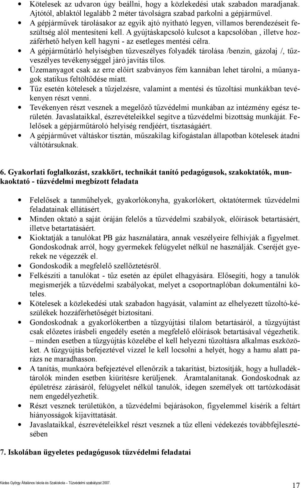 helyiségben tűzveszélyes folyadék tárolása /benzin, gázolaj /, tűzveszélyes tevékenységgel járó javítás tilos Üzemanyagot csak az erre előírt szabványos fém kannában lehet tárolni, a műanyagok