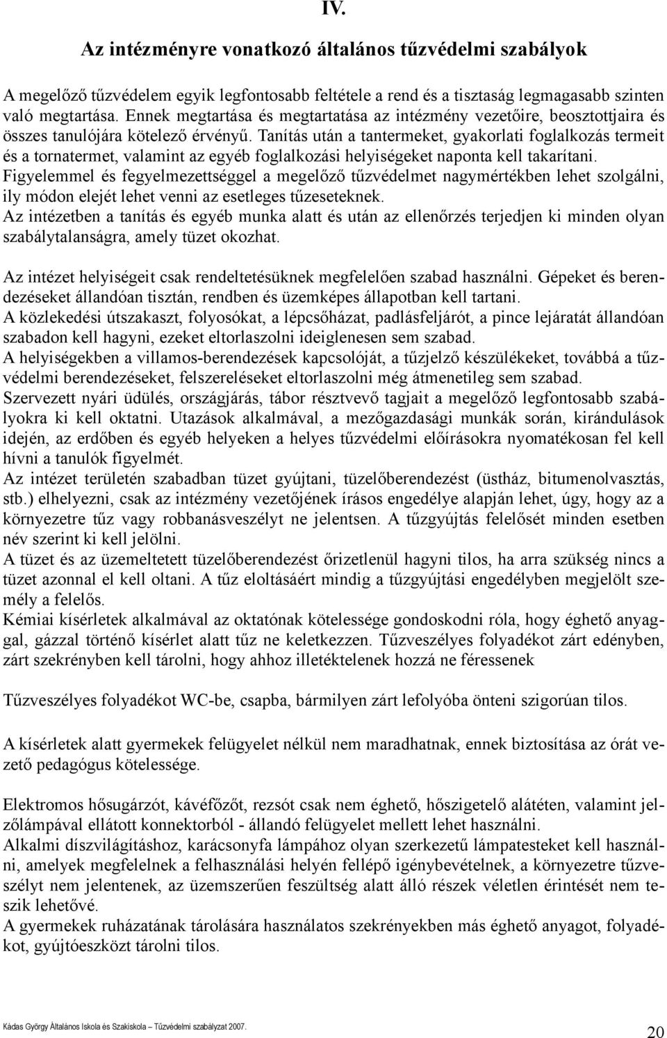 helyiségeket naponta kell takarítani Figyelemmel és fegyelmezettséggel a megelőző tűzvédelmet nagymértékben lehet szolgálni, ily módon elejét lehet venni az esetleges tűzeseteknek Az intézetben a