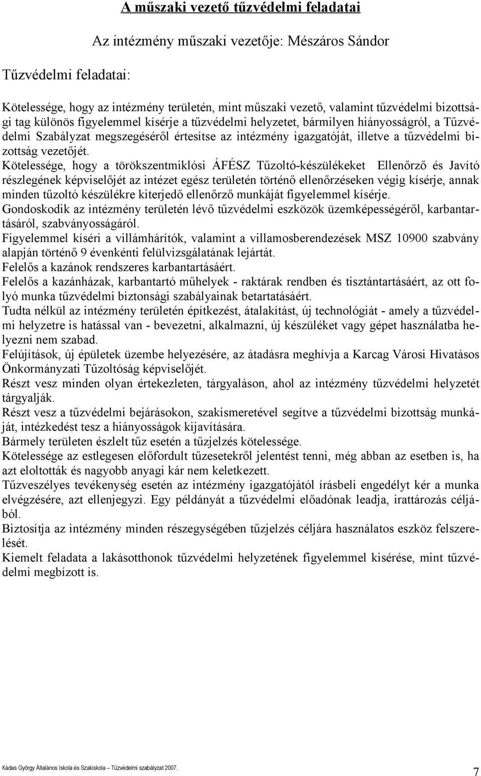 vezetőjét Kötelessége, hogy a törökszentmiklósi ÁFÉSZ Tűzoltó-készülékeket Ellenőrző és Javító részlegének képviselőjét az intézet egész területén történő ellenőrzéseken végig kísérje, annak minden