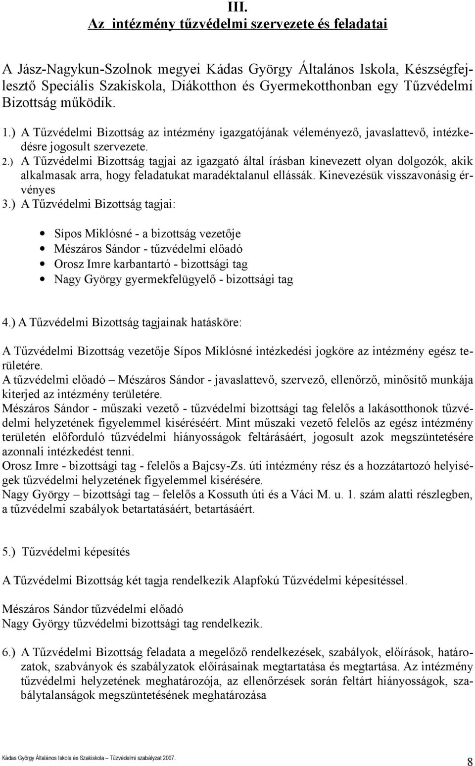 kinevezett olyan dolgozók, akik alkalmasak arra, hogy feladatukat maradéktalanul ellássák Kinevezésük visszavonásig érvényes 3) A Tűzvédelmi Bizottság tagjai: Sípos Miklósné - a bizottság vezetője