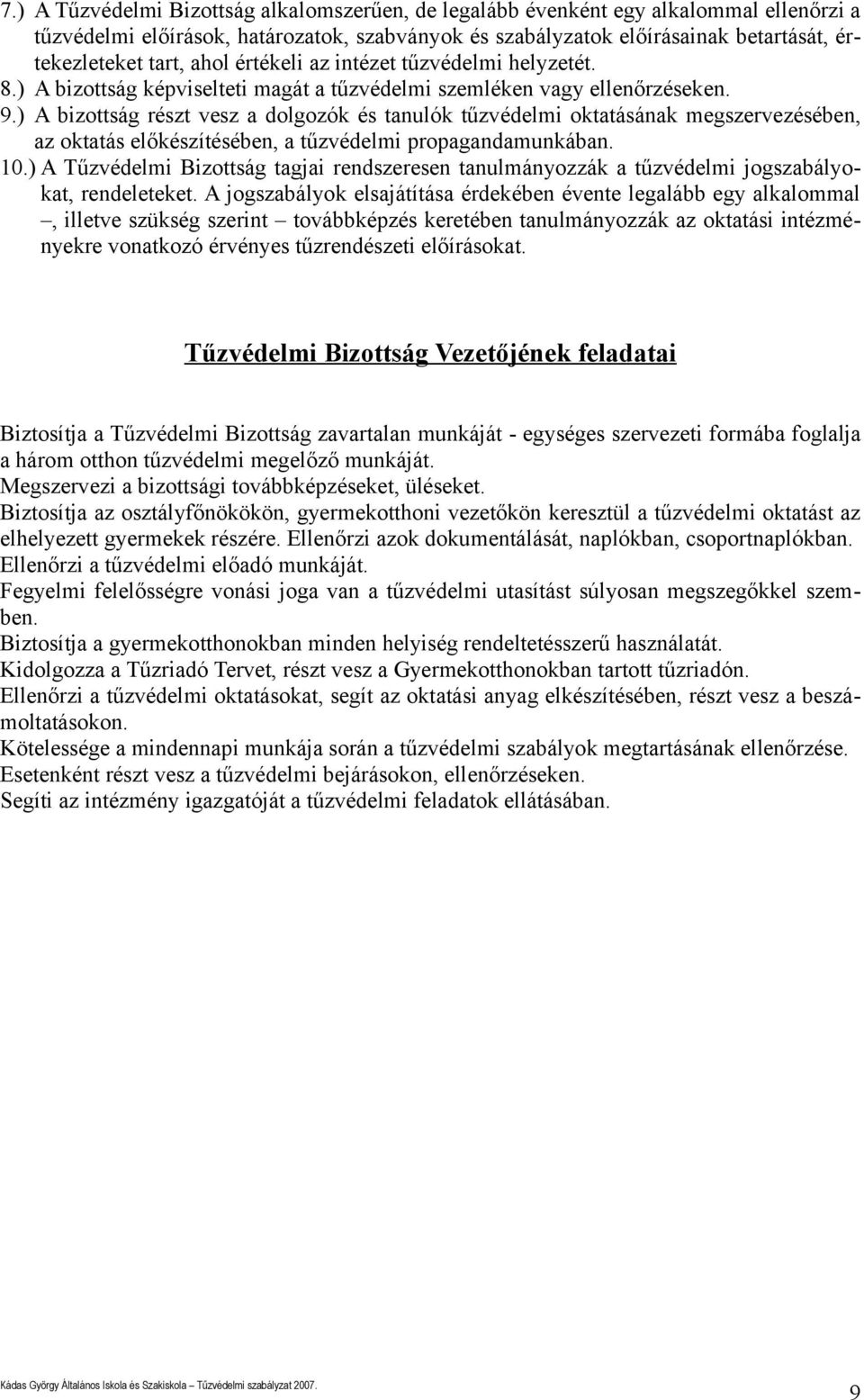 megszervezésében, az oktatás előkészítésében, a tűzvédelmi propagandamunkában 10) A Tűzvédelmi Bizottság tagjai rendszeresen tanulmányozzák a tűzvédelmi jogszabályokat, rendeleteket A jogszabályok