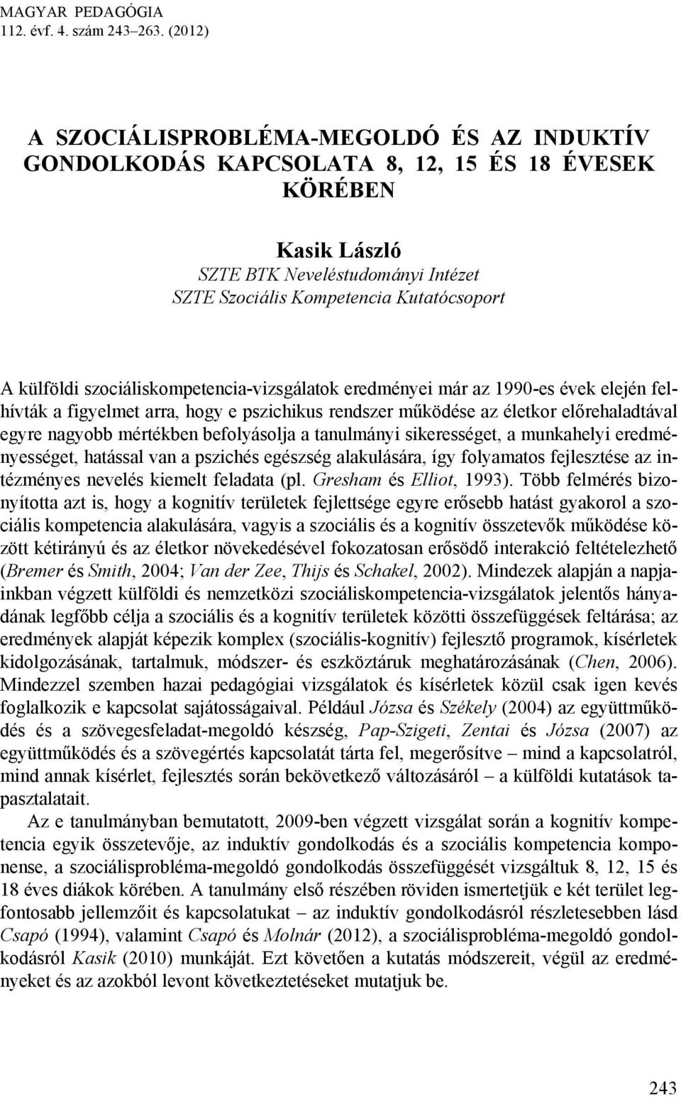 külföldi szociáliskompetencia-vizsgálatok eredményei már az 1990-es évek elején felhívták a figyelmet arra, hogy e pszichikus rendszer működése az életkor előrehaladtával egyre nagyobb mértékben