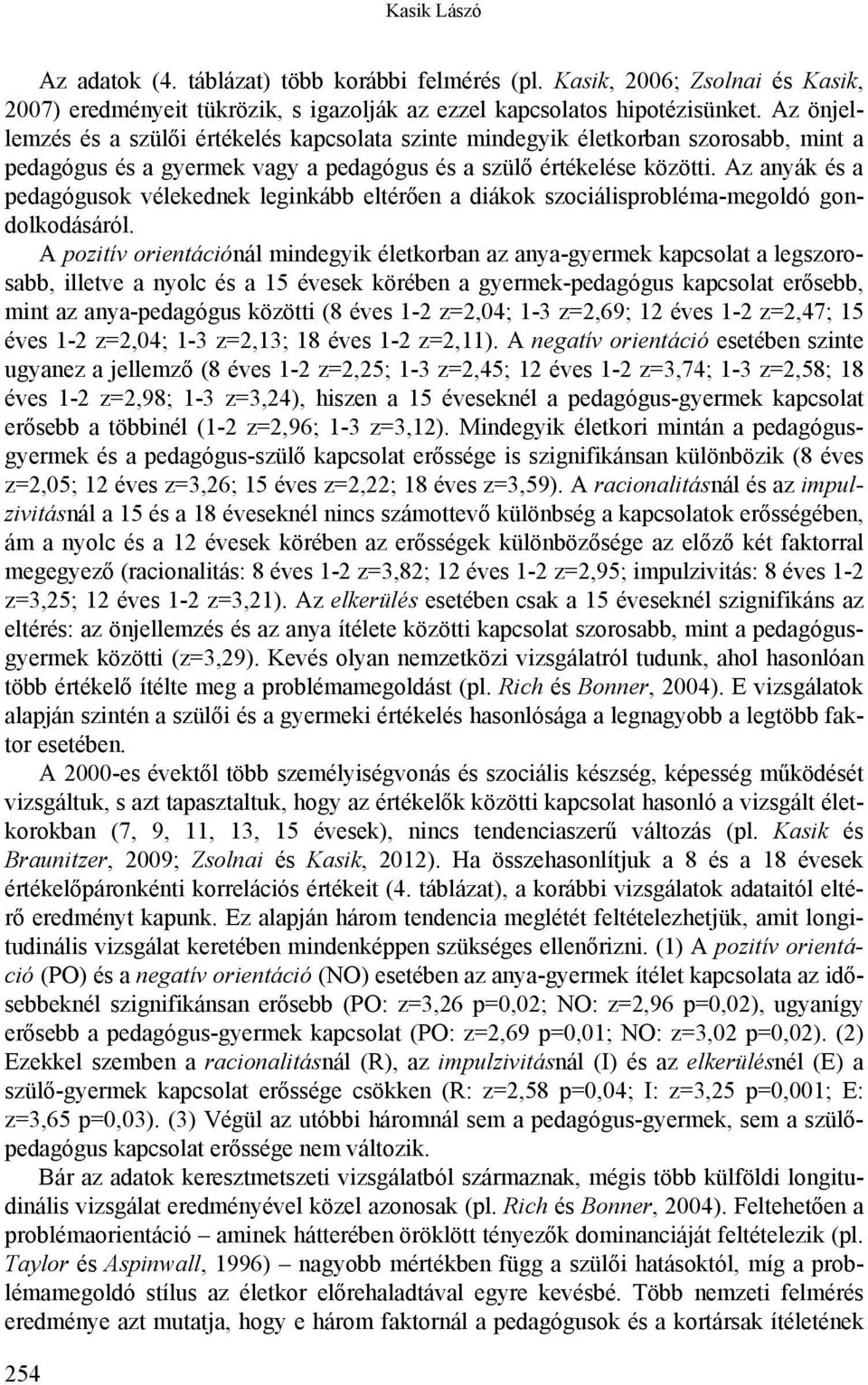 Az anyák és a pedagógusok vélekednek leginkább eltérően a diákok szociálisprobléma-megoldó gondolkodásáról.