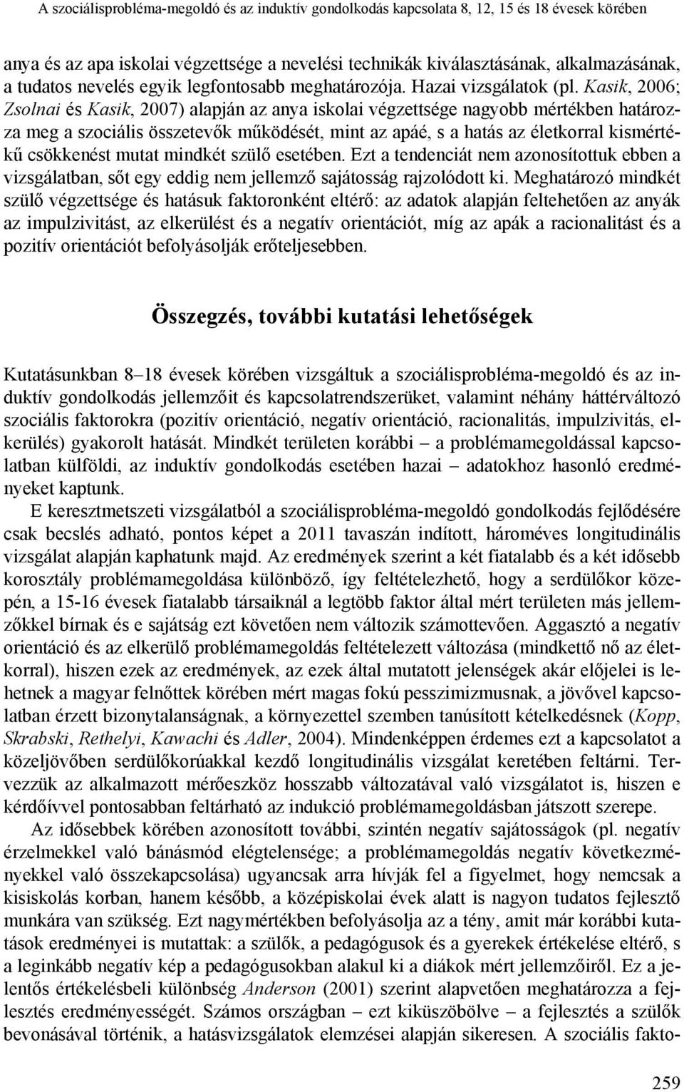 Kasik, 2006; Zsolnai és Kasik, 2007) alapján az anya iskolai végzettsége nagyobb mértékben határozza meg a szociális összetevők működését, mint az apáé, s a hatás az életkorral kismértékű csökkenést