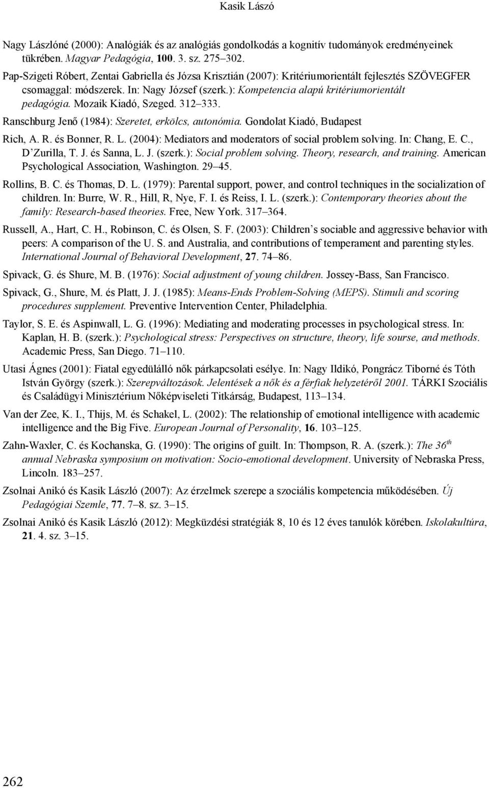 Mozaik Kiadó, Szeged. 312 333. Ranschburg Jenő (1984): Szeretet, erkölcs, autonómia. Gondolat Kiadó, Budapest Rich, A. R. és Bonner, R. L. (2004): Mediators and moderators of social problem solving.