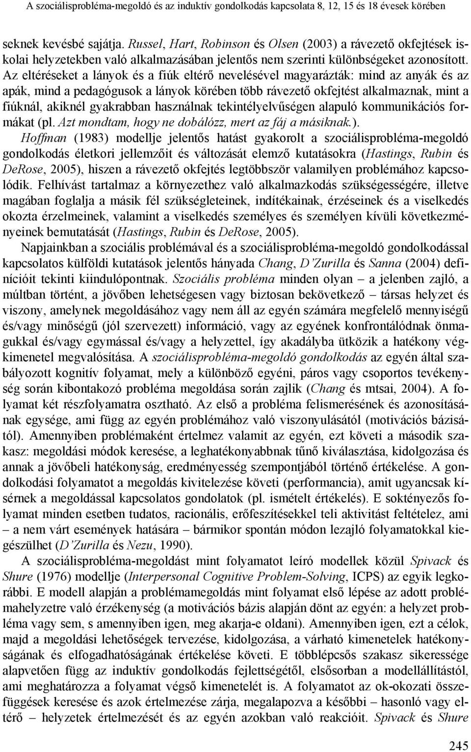 Az eltéréseket a lányok és a fiúk eltérő nevelésével magyarázták: mind az anyák és az apák, mind a pedagógusok a lányok körében több rávezető okfejtést alkalmaznak, mint a fiúknál, akiknél gyakrabban