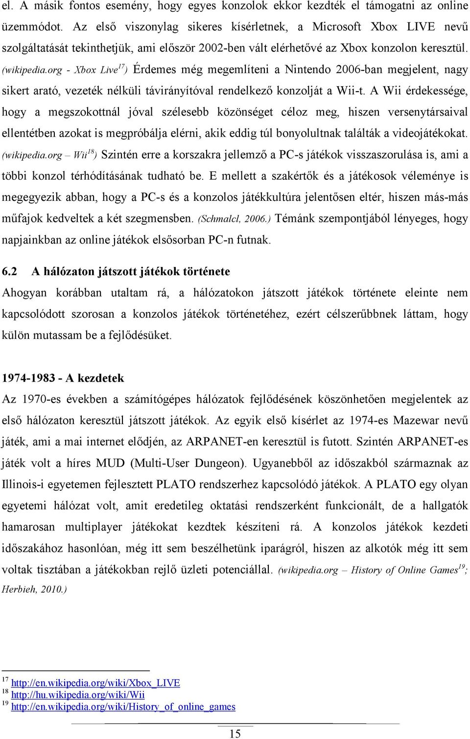 org - Xbox Live 17 ) Érdemes még megemlíteni a Nintendo 2006-ban megjelent, nagy sikert arató, vezeték nélküli távirányítóval rendelkezı konzolját a Wii-t.