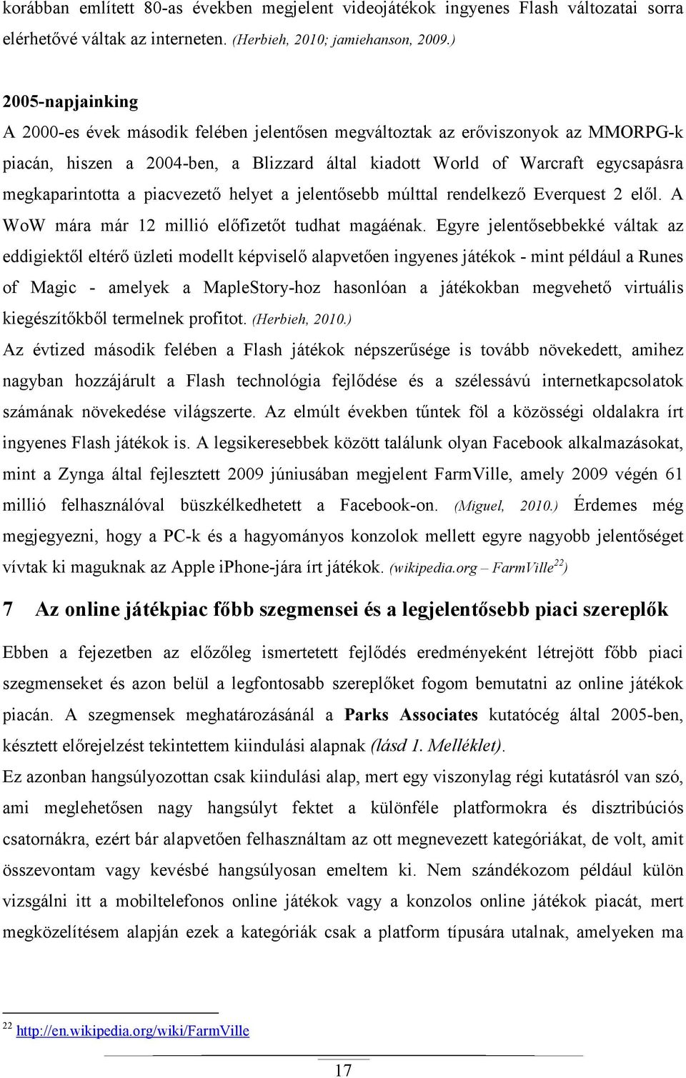 a piacvezetı helyet a jelentısebb múlttal rendelkezı Everquest 2 elıl. A WoW mára már 12 millió elıfizetıt tudhat magáénak.