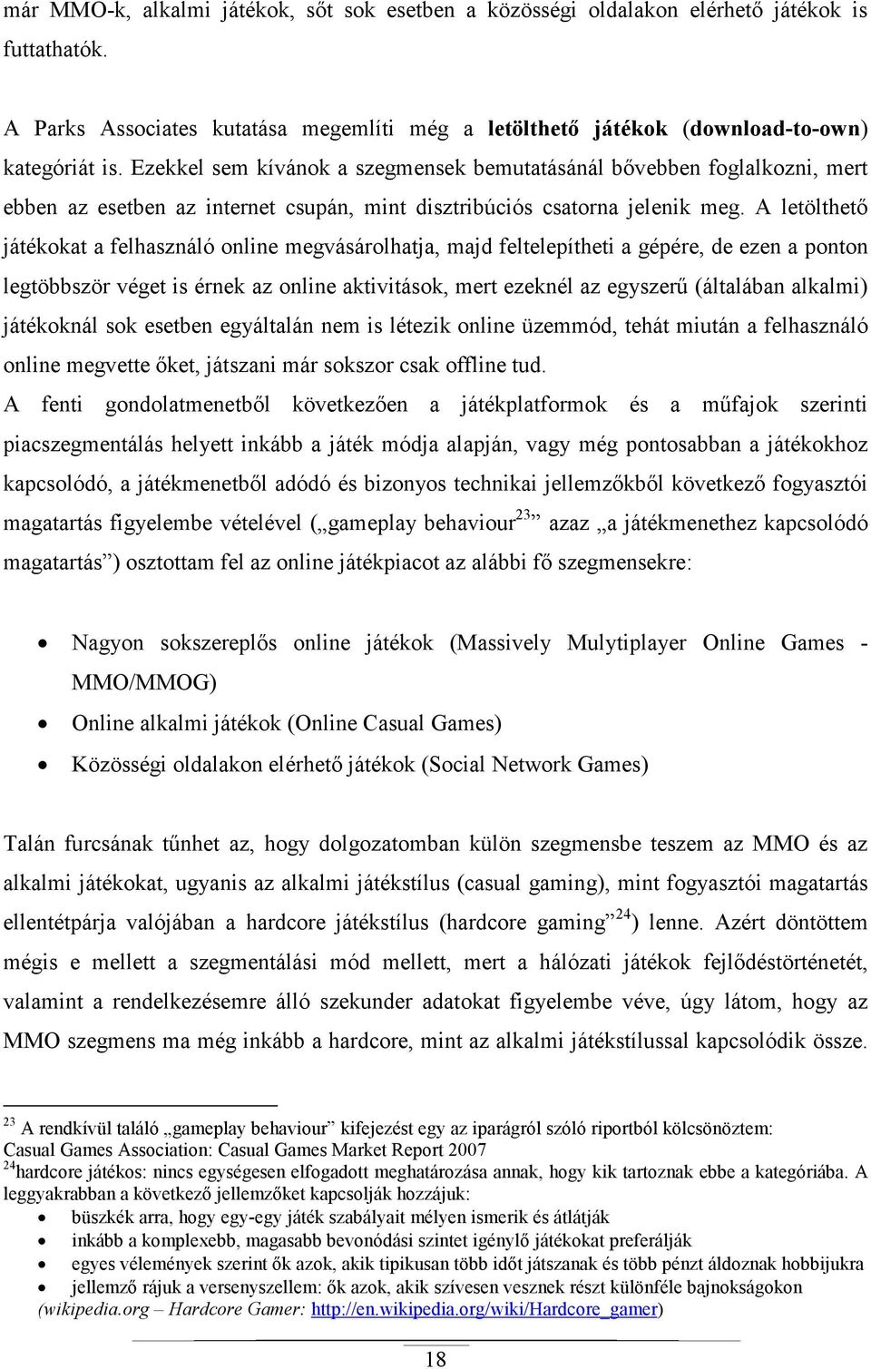 A letölthetı játékokat a felhasználó online megvásárolhatja, majd feltelepítheti a gépére, de ezen a ponton legtöbbször véget is érnek az online aktivitások, mert ezeknél az egyszerő (általában