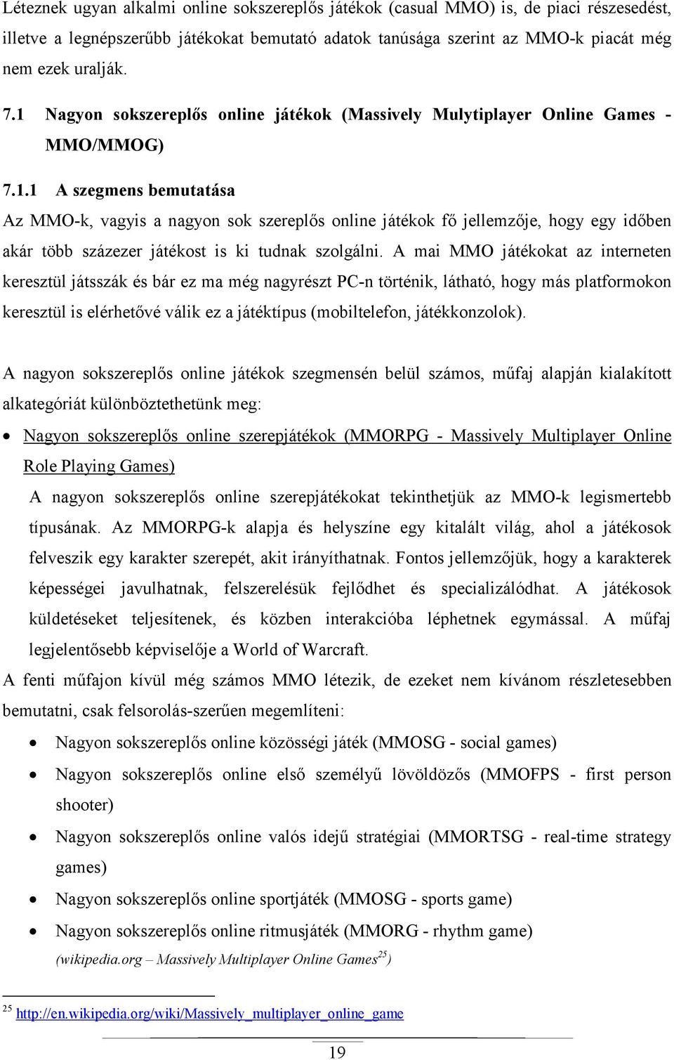 A mai MMO játékokat az interneten keresztül játsszák és bár ez ma még nagyrészt PC-n történik, látható, hogy más platformokon keresztül is elérhetıvé válik ez a játéktípus (mobiltelefon,