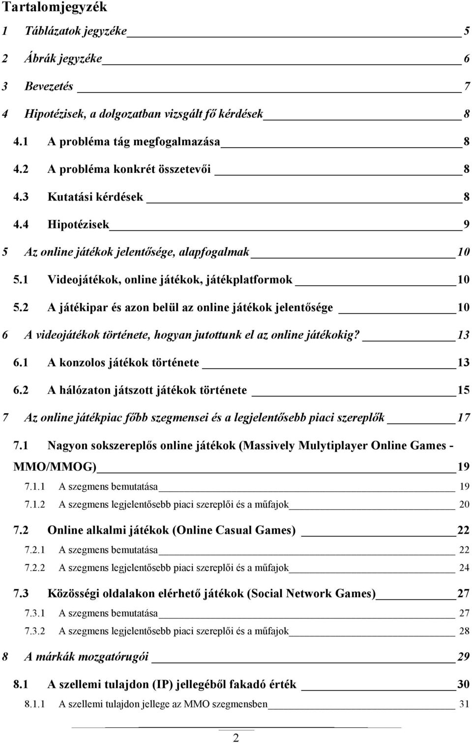 2 A játékipar és azon belül az online játékok jelentısége 10 6 A videojátékok története, hogyan jutottunk el az online játékokig? 13 6.1 A konzolos játékok története 13 6.