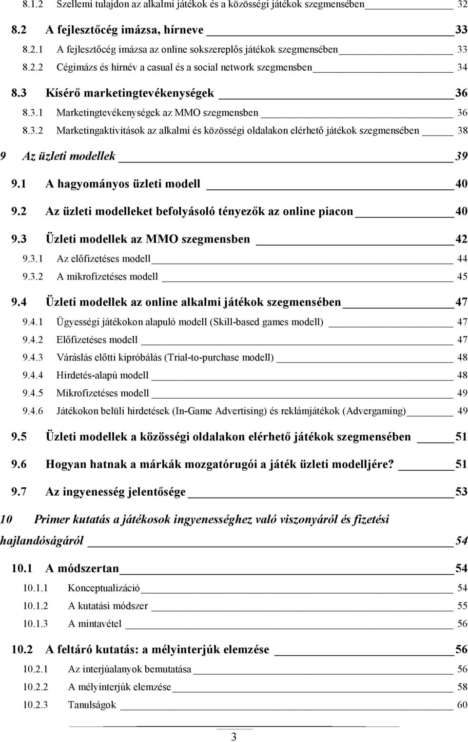 1 A hagyományos üzleti modell 40 9.2 Az üzleti modelleket befolyásoló tényezık az online piacon 40 9.3 Üzleti modellek az MMO szegmensben 42 9.3.1 Az elıfizetéses modell 44 9.3.2 A mikrofizetéses modell 45 9.