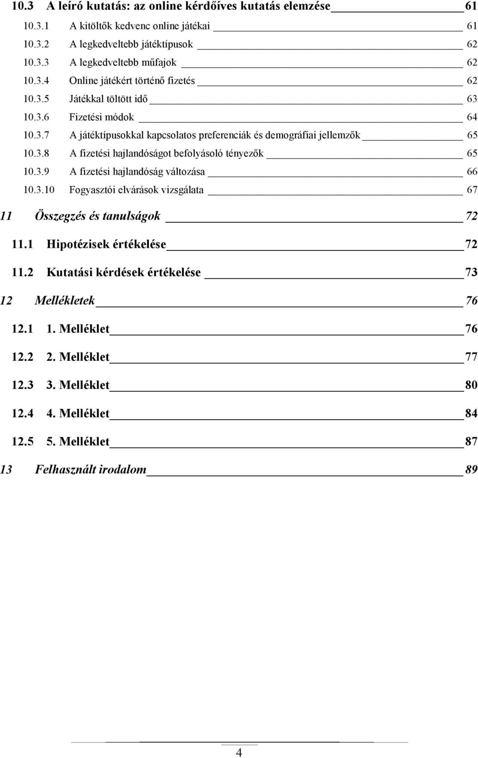 3.9 A fizetési hajlandóság változása 66 10.3.10 Fogyasztói elvárások vizsgálata 67 11 Összegzés és tanulságok 72 11.1 Hipotézisek értékelése 72 11.