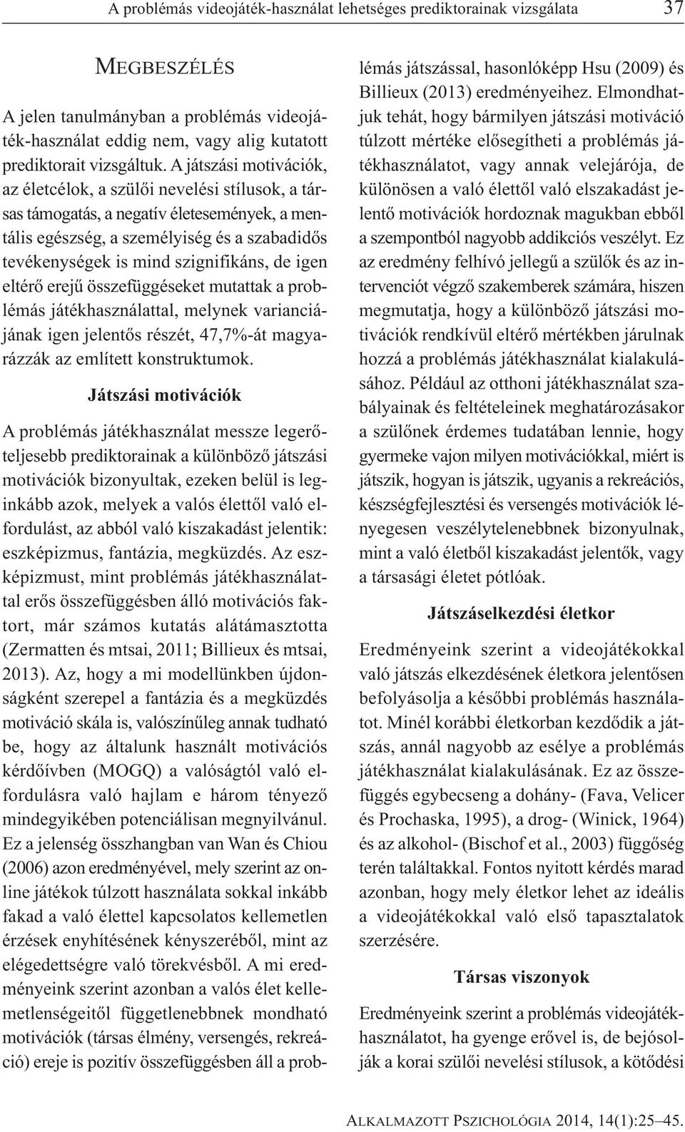 igen eltérő erejű összefüggéseket mutattak a problémás játékhasználattal, melynek varianciájának igen jelentős részét, 47,7%-át magyarázzák az említett konstruktumok.