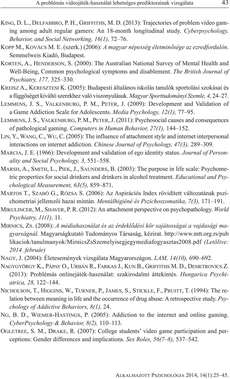 , HENDERSON, S. (2000): The Australian National Survey of Mental Health and Well-Being, Common psychological symptoms and disablement. The British Journal of Psychiatry, 177, 325 330. KREISZ A.