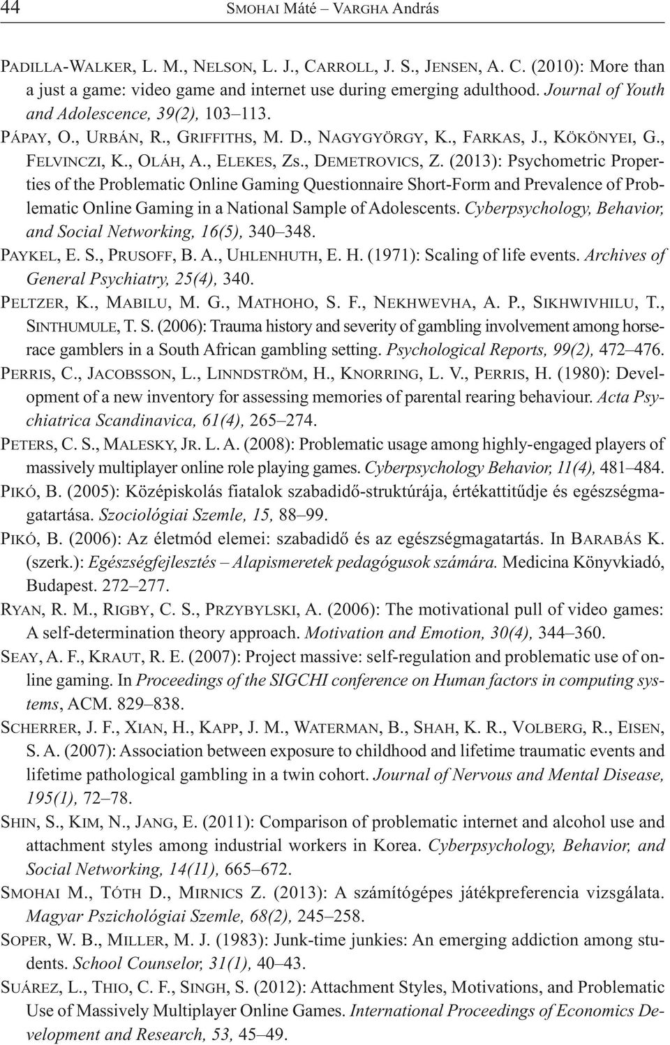 (2013): Psychometric Properties of the Problematic Online Gaming Questionnaire Short-Form and Prevalence of Problematic Online Gaming in a National Sample of Adolescents.