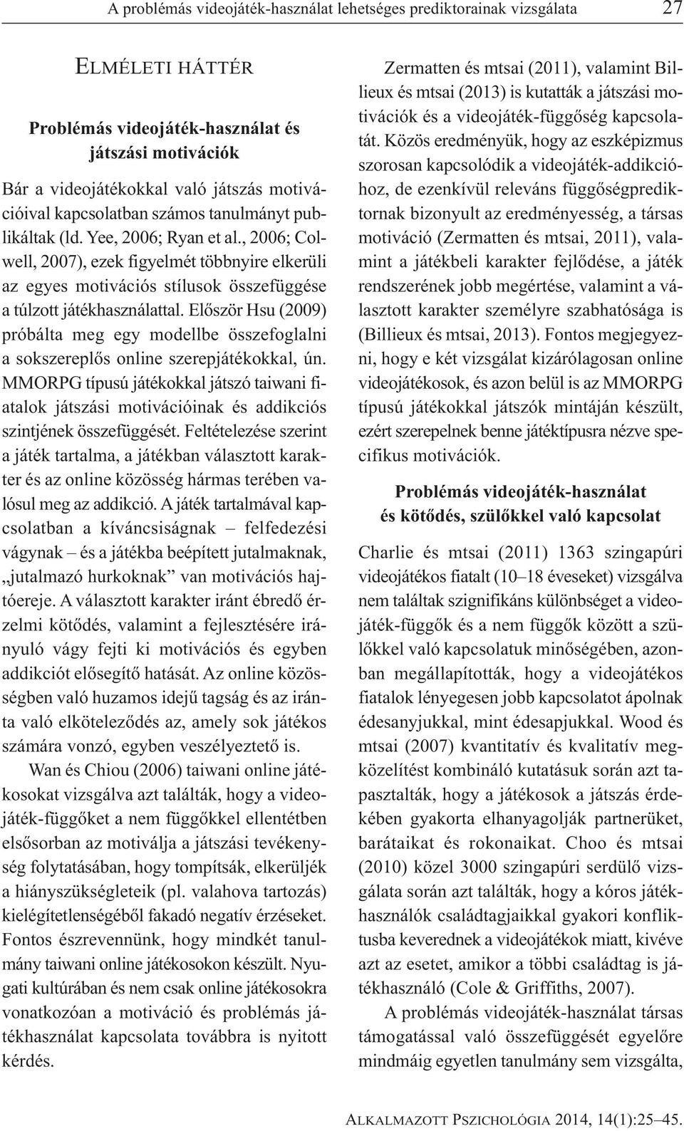 Először Hsu (2009) próbálta meg egy modellbe összefoglalni a sokszereplős online szerepjátékokkal, ún.