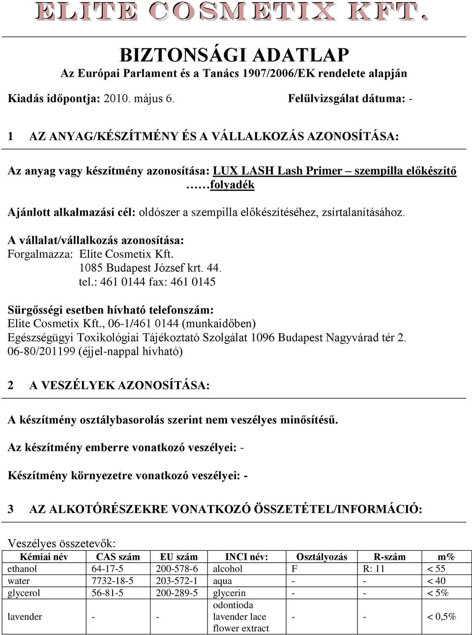 oldószer a szempilla előkészítéséhez, zsírtalanításához. A vállalat/vállalkozás azonosítása: Forgalmazza: Elite Cosmetix Kft. 1085 Budapest József krt. 44. tel.