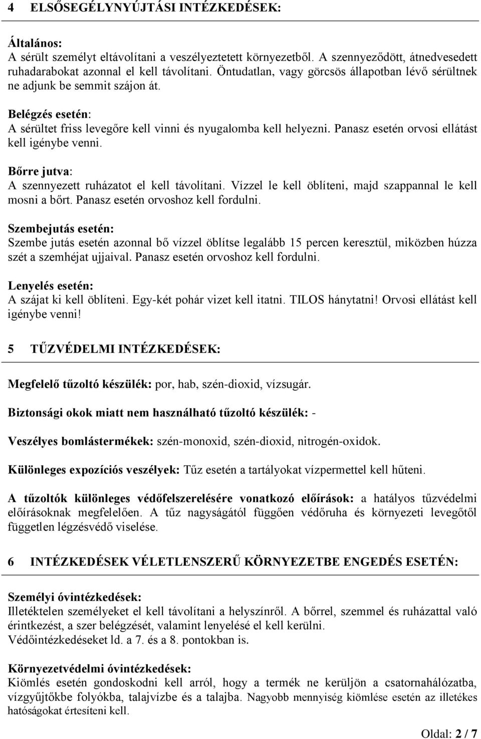 Panasz esetén orvosi ellátást kell igénybe venni. Bőrre jutva: A szennyezett ruházatot el kell távolítani. Vízzel le kell öblíteni, majd szappannal le kell mosni a bőrt.