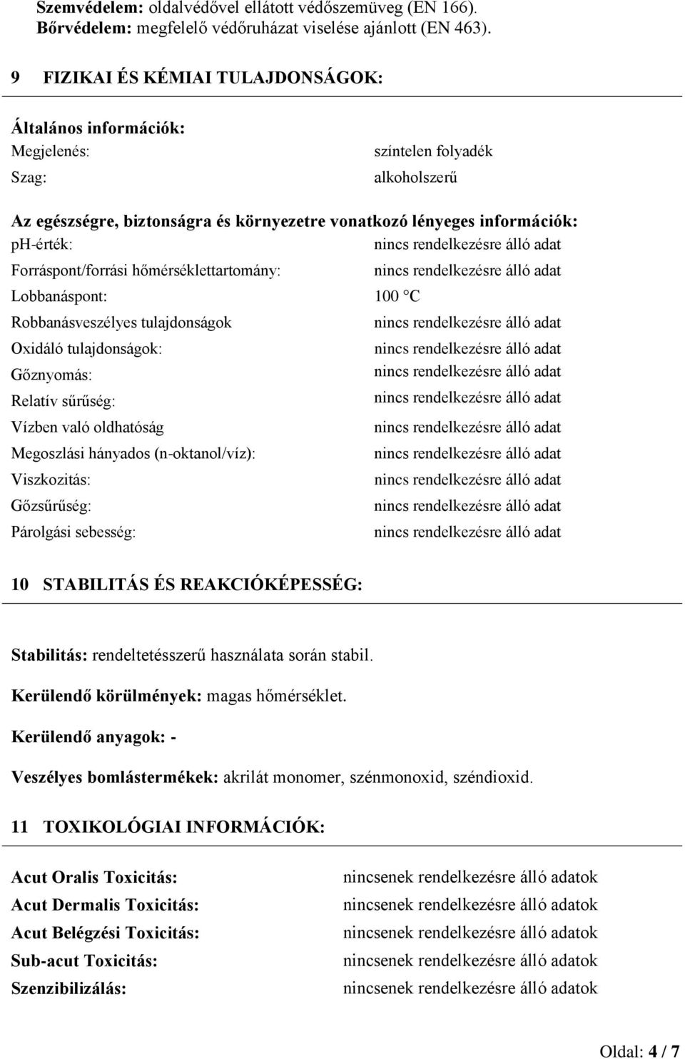 Forráspont/forrási hőmérséklettartomány: Lobbanáspont: 100 C Robbanásveszélyes tulajdonságok Oxidáló tulajdonságok: Gőznyomás: Relatív sűrűség: Vízben való oldhatóság Megoszlási hányados