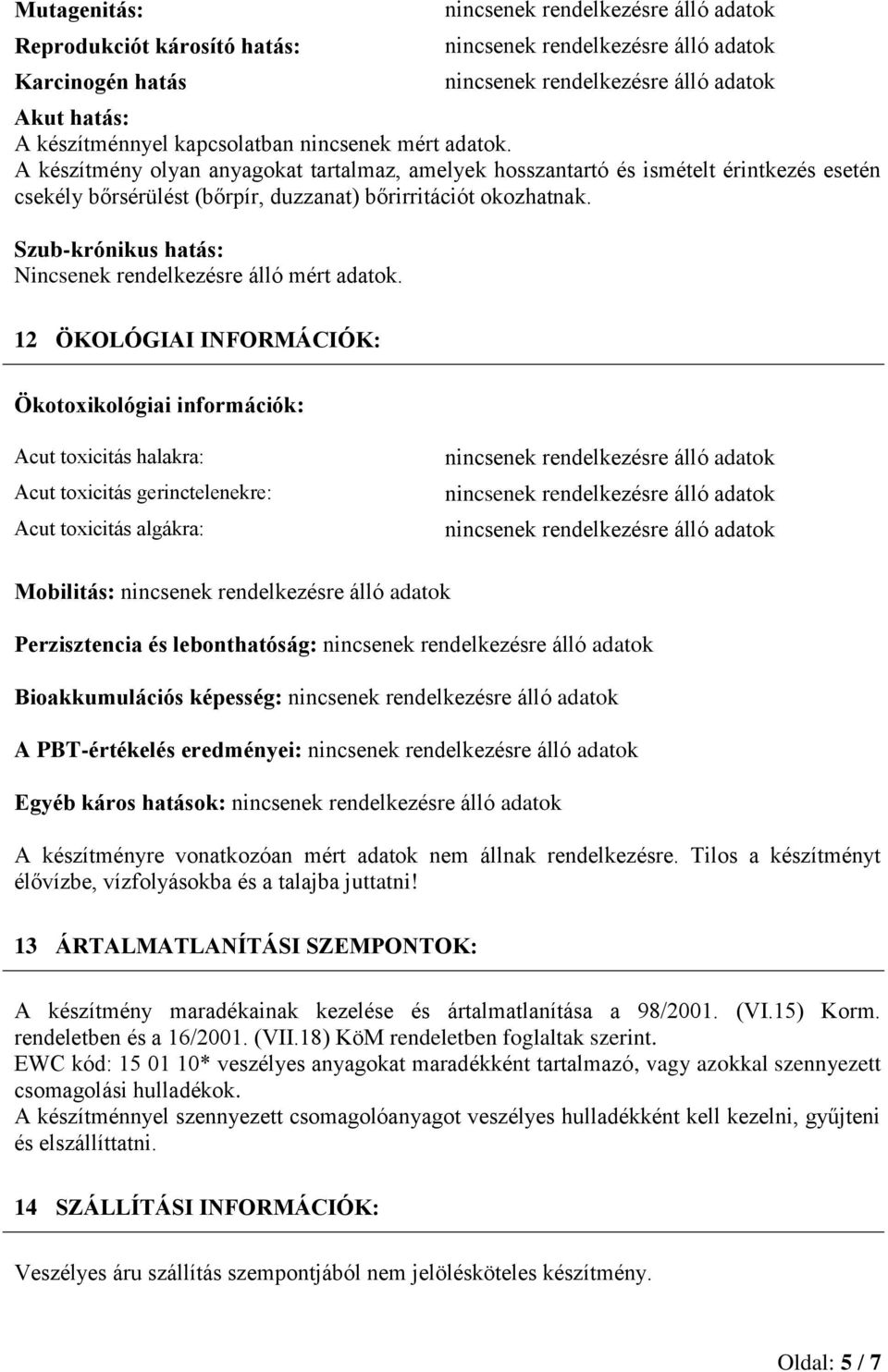 Szub-krónikus hatás: Nincsenek rendelkezésre álló mért adatok.