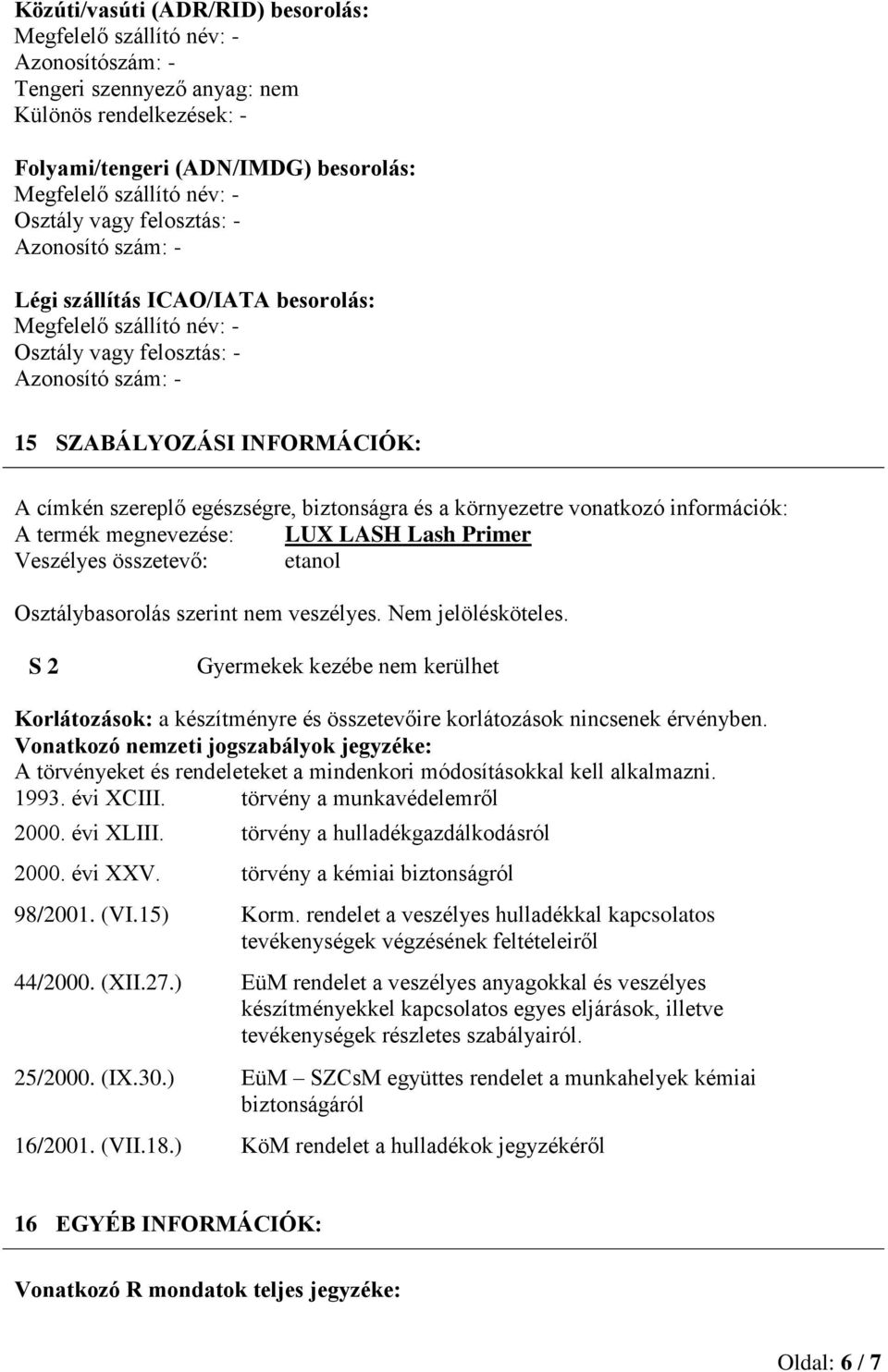 egészségre, biztonságra és a környezetre vonatkozó információk: A termék megnevezése: LUX LASH Lash Primer Veszélyes összetevő: etanol Osztálybasorolás szerint nem veszélyes. Nem jelölésköteles.