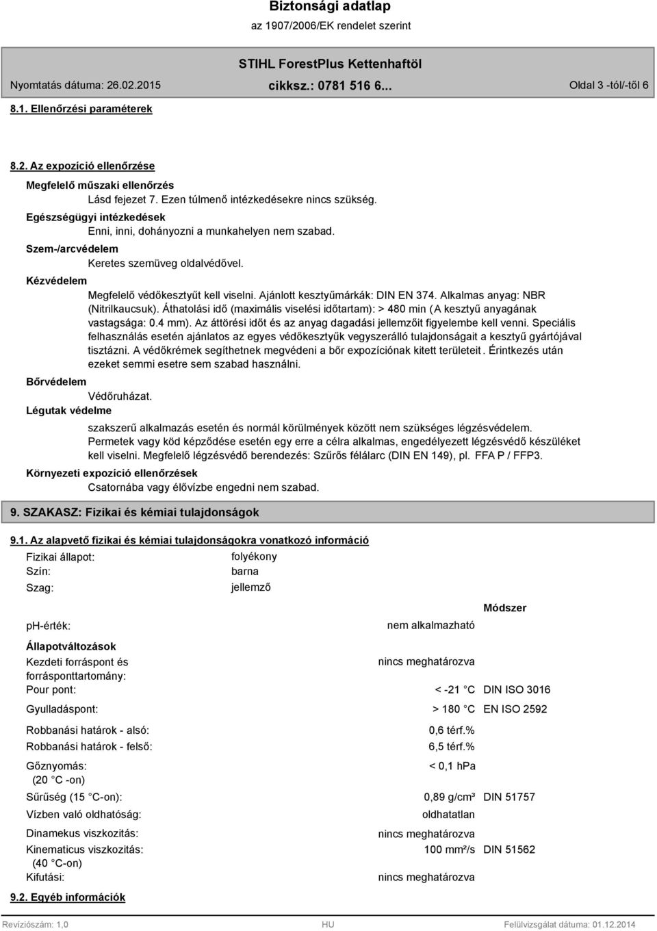 Ajánlott kesztyűmárkák: DIN EN 374. Alkalmas anyag: NBR (Nitrilkaucsuk). Áthatolási idő (maximális viselési időtartam): > 480 min (A kesztyű anyagának vastagsága: 0.4 mm).