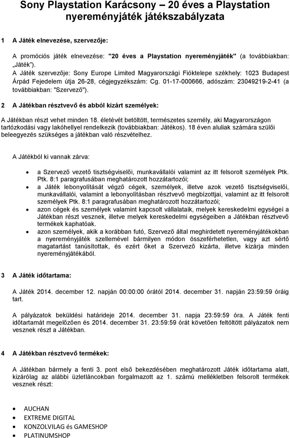 01-17-000666, adószám: 23049219-2-41 (a továbbiakban: "Szervező"). 2 A Játékban résztvevő és abból kizárt személyek: A Játékban részt vehet minden 18.