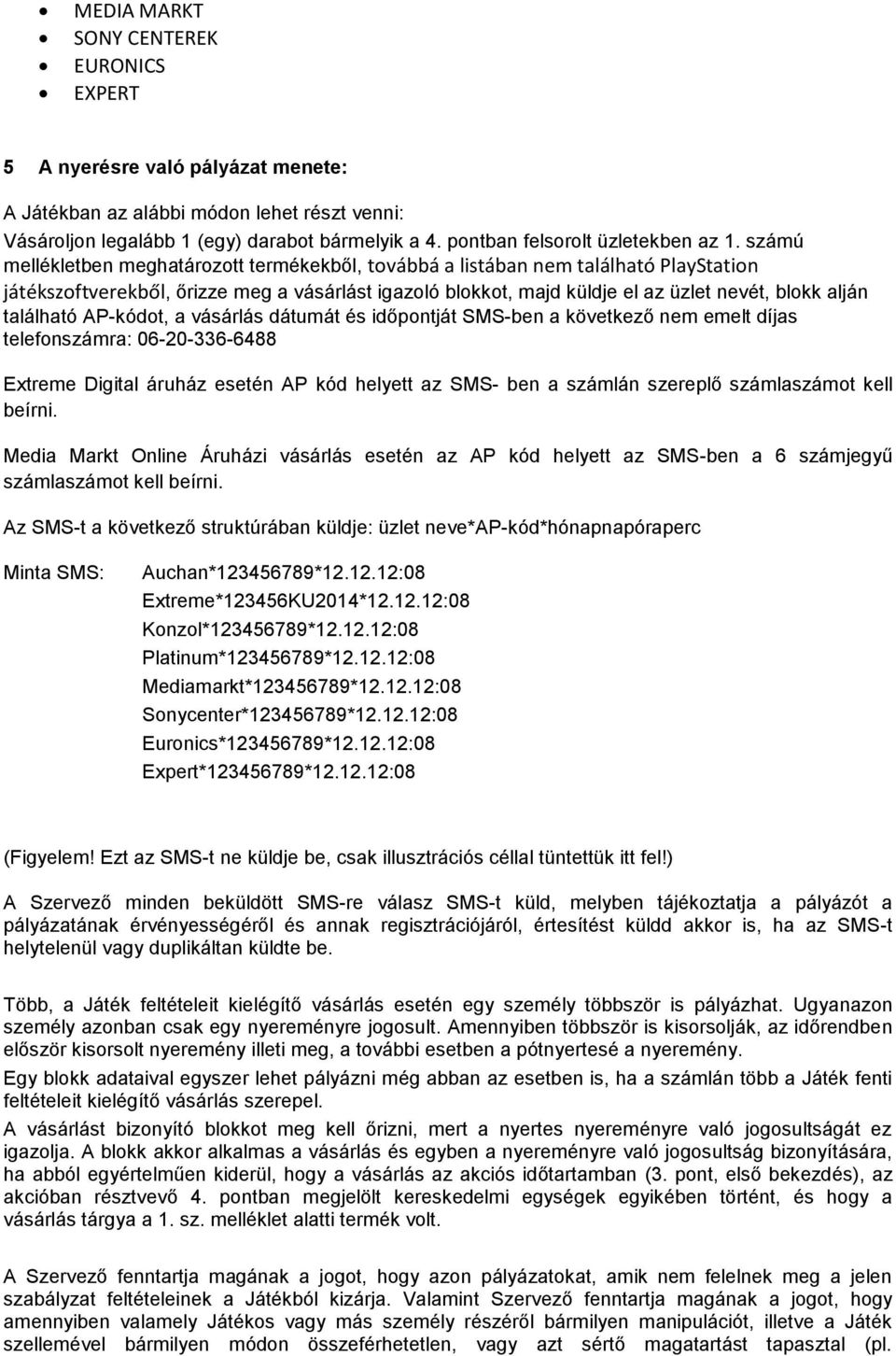 számú mellékletben meghatározott termékekből, továbbá a listában nem található PlayStation játékszoftverekből, őrizze meg a vásárlást igazoló blokkot, majd küldje el az üzlet nevét, blokk alján