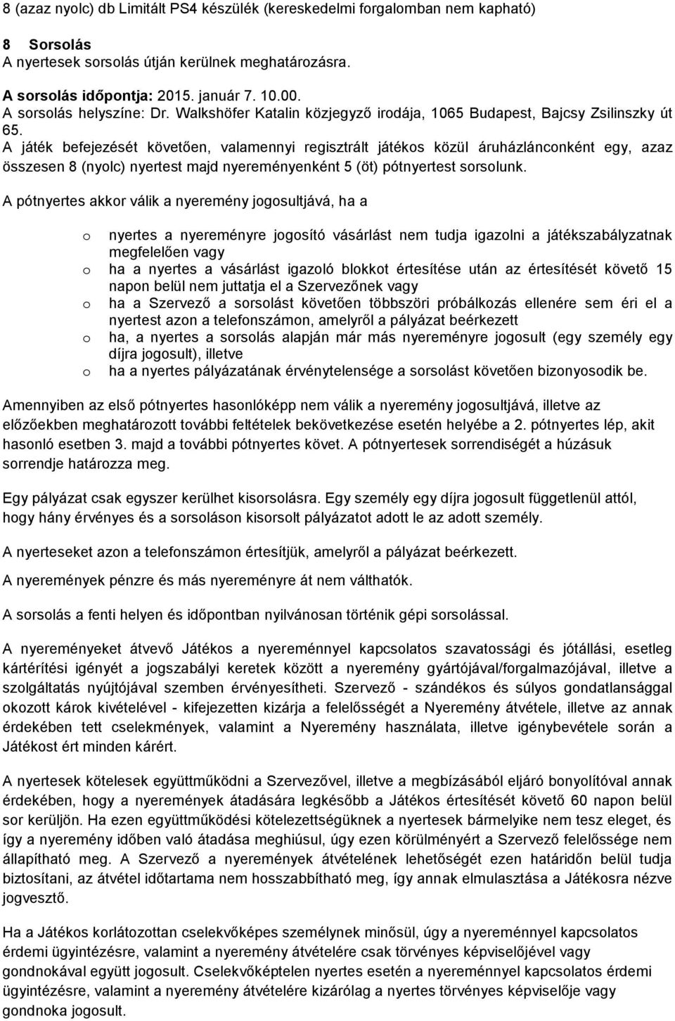 A játék befejezését követően, valamennyi regisztrált játékos közül áruházlánconként egy, azaz összesen 8 (nyolc) nyertest majd nyereményenként 5 (öt) pótnyertest sorsolunk.