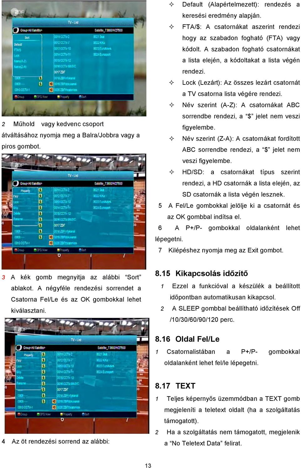 Lock (Lezárt): Az összes lezárt csatornát a TV csatorna lista végére rendezi. Név szerint (A-Z): A csatornákat ABC sorrendbe rendezi, a $ jelet nem veszi figyelembe.