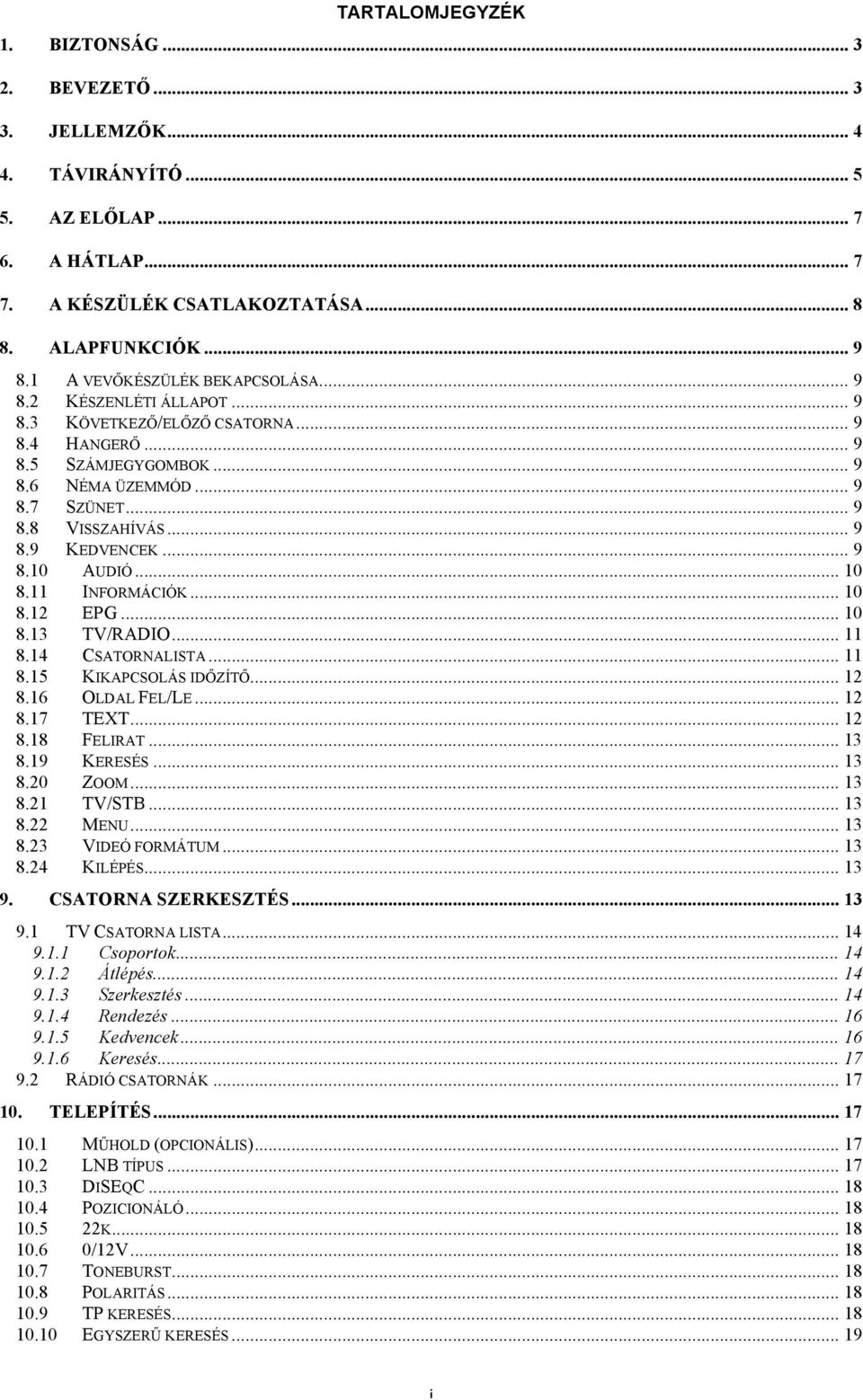 .. 9 8.10 AUDIÓ... 10 8.11 INFORMÁCIÓK... 10 8.12 EPG... 10 8.13 TV/RADIO... 11 8.14 CSATORNALISTA... 11 8.15 KIKAPCSOLÁS IDŐZÍTŐ... 12 8.16 OLDAL FEL/LE... 12 8.17 TEXT... 12 8.18 FELIRAT... 13 8.