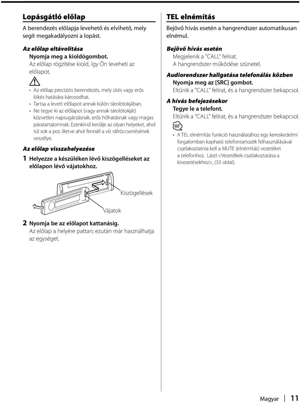 Ne tegye ki az előlapot (vagy annak tárolótokját) közvetlen napsugárzásnak, erős hőhatásnak vagy magas páratartalomnak.