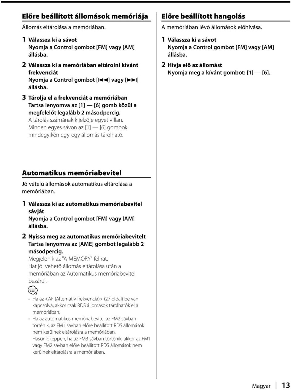 3 Tárolja el a frekvenciát a memóriában Tartsa lenyomva az [1] [6] gomb közül a megfelelőt legalább 2 másodpercig. A tárolás számának kijelzője egyet villan.