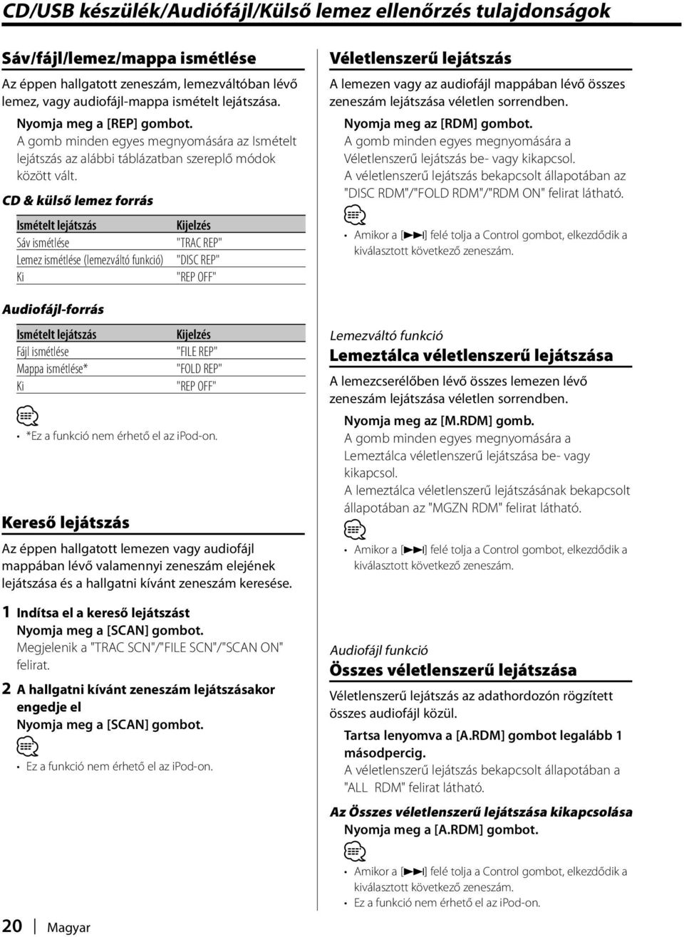 CD & külső lemez forrás Ismételt lejátszás Sáv ismétlése Lemez ismétlése (lemezváltó funkció) Ki Audiofájl-forrás 20 Magyar "TRAC REP" "DISC REP" "REP OFF" Ismételt lejátszás Fájl ismétlése "FILE