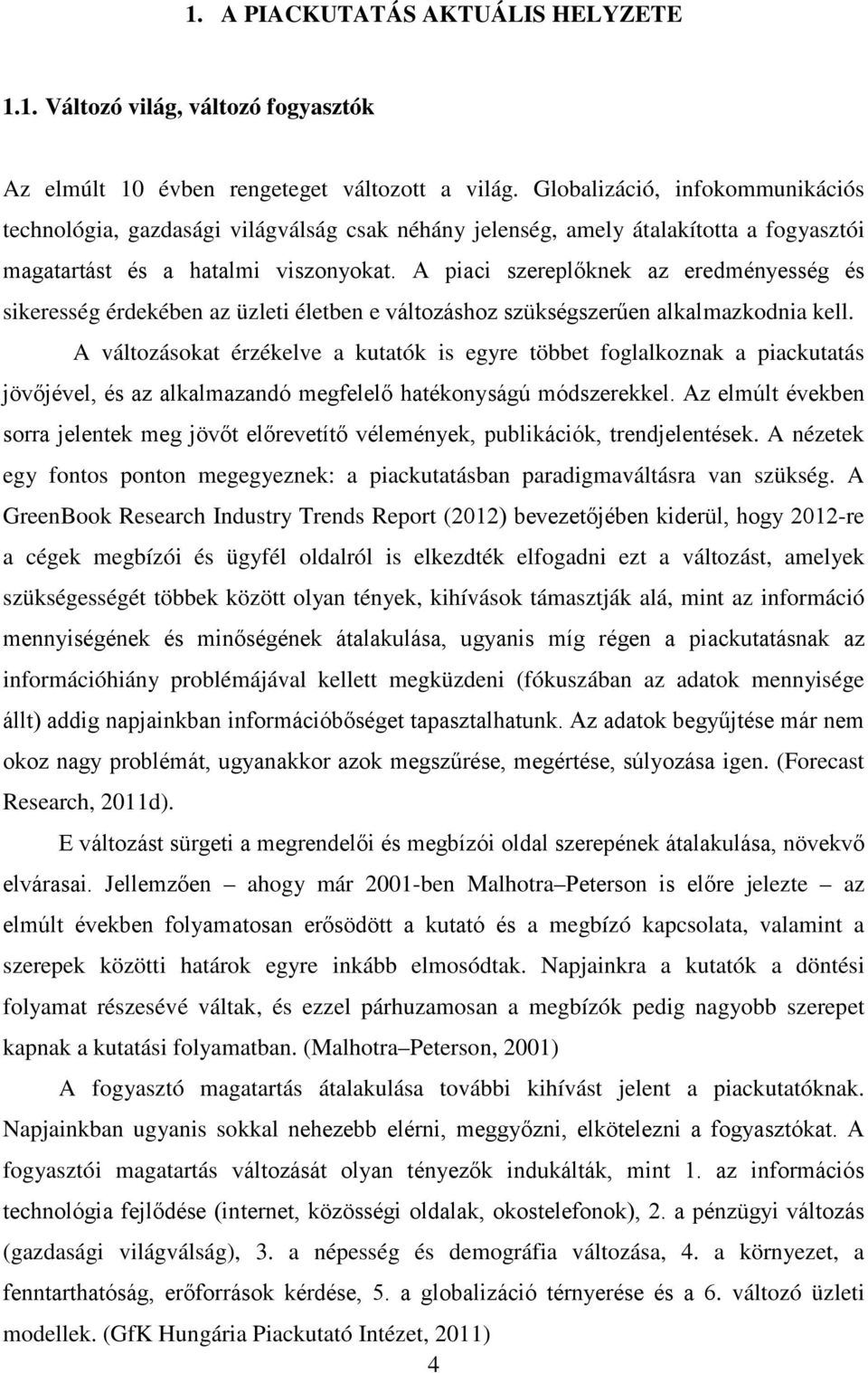 A piaci szereplőknek az eredményesség és sikeresség érdekében az üzleti életben e változáshoz szükségszerűen alkalmazkodnia kell.