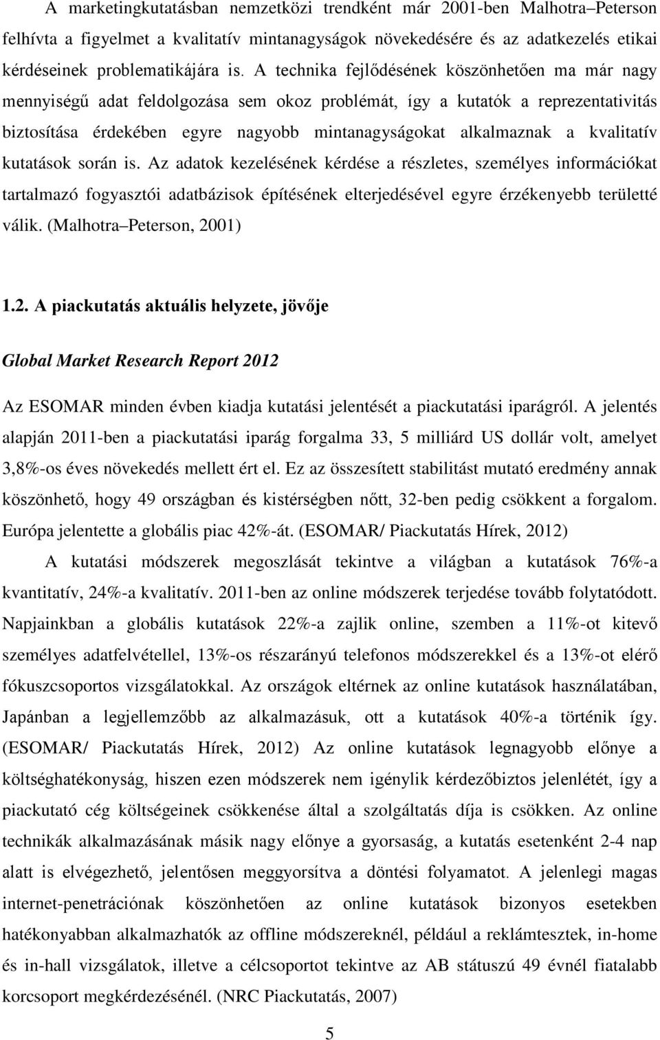 kvalitatív kutatások során is. Az adatok kezelésének kérdése a részletes, személyes információkat tartalmazó fogyasztói adatbázisok építésének elterjedésével egyre érzékenyebb területté válik.