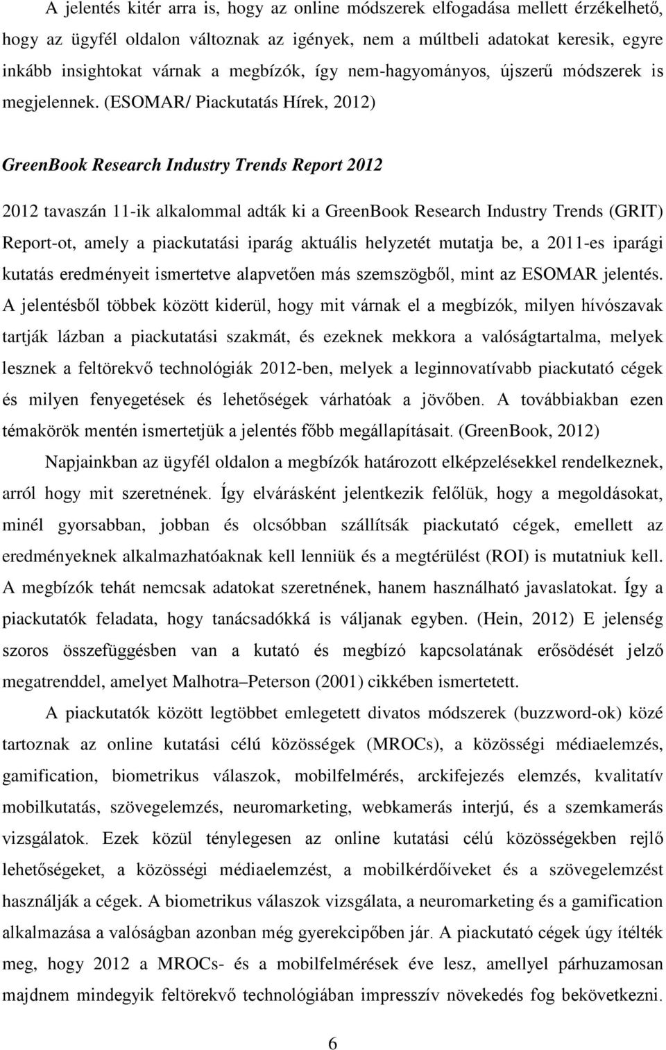 (ESOMAR/ Piackutatás Hírek, 2012) GreenBook Research Industry Trends Report 2012 2012 tavaszán 11-ik alkalommal adták ki a GreenBook Research Industry Trends (GRIT) Report-ot, amely a piackutatási