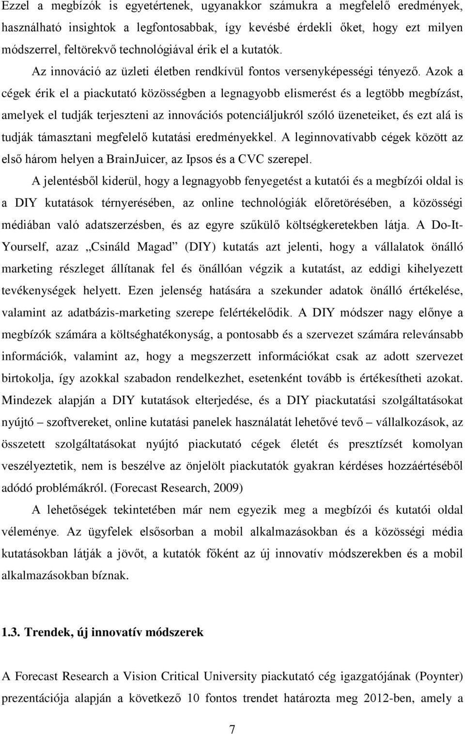 Azok a cégek érik el a piackutató közösségben a legnagyobb elismerést és a legtöbb megbízást, amelyek el tudják terjeszteni az innovációs potenciáljukról szóló üzeneteiket, és ezt alá is tudják