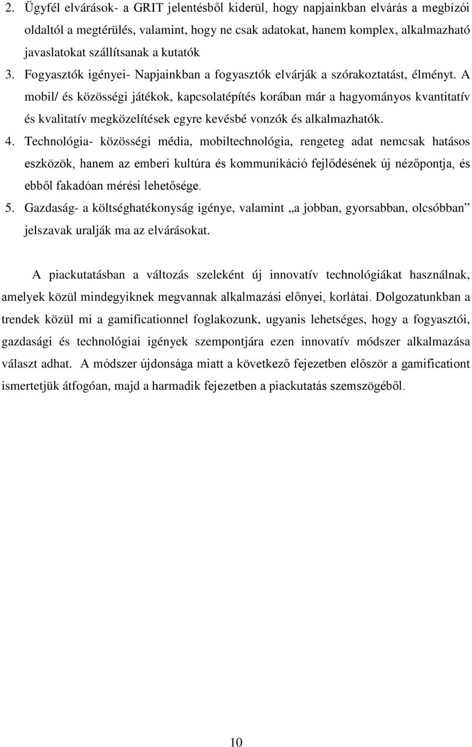 A mobil/ és közösségi játékok, kapcsolatépítés korában már a hagyományos kvantitatív és kvalitatív megközelítések egyre kevésbé vonzók és alkalmazhatók. 4.