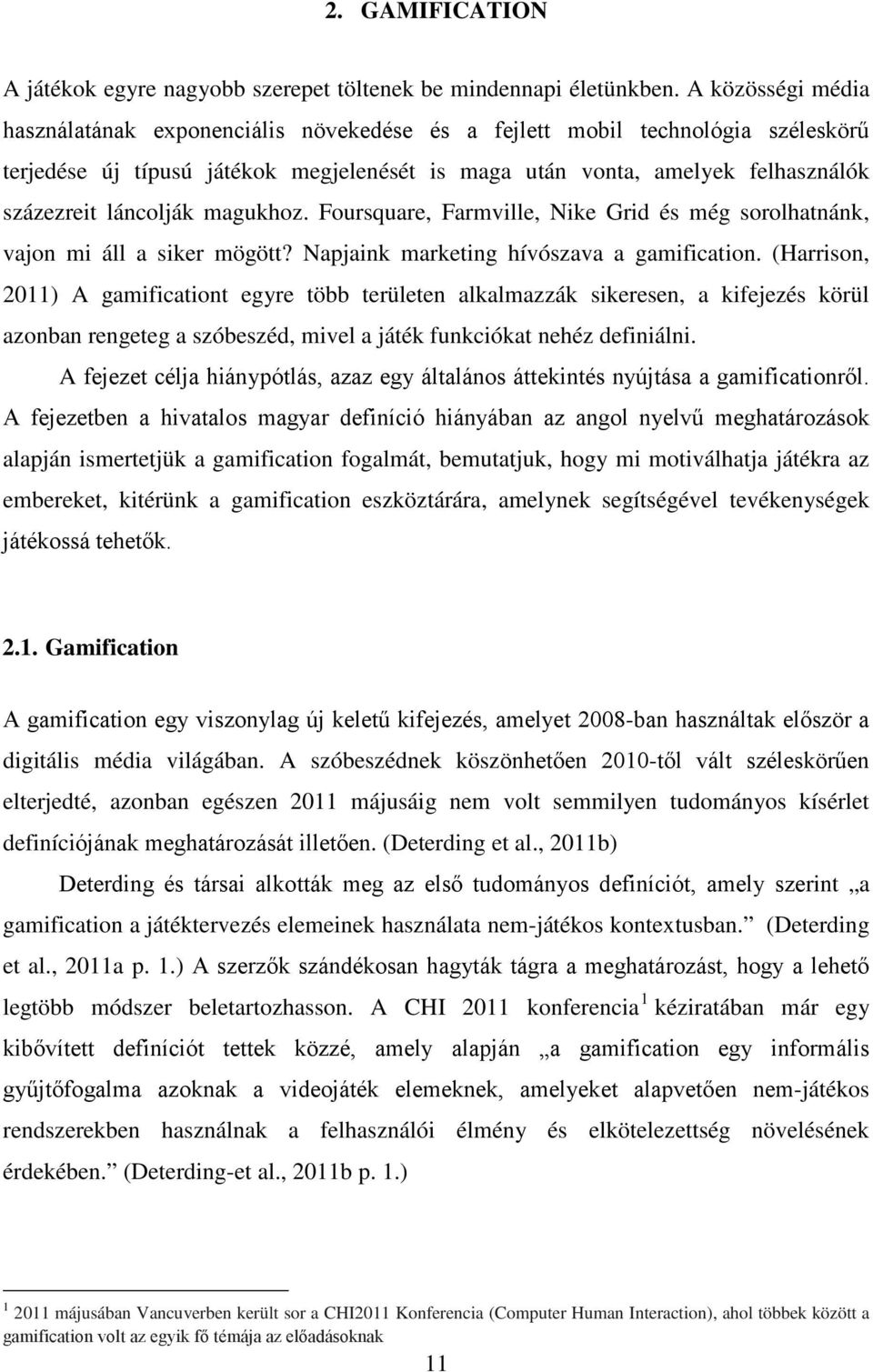 láncolják magukhoz. Foursquare, Farmville, Nike Grid és még sorolhatnánk, vajon mi áll a siker mögött? Napjaink marketing hívószava a gamification.