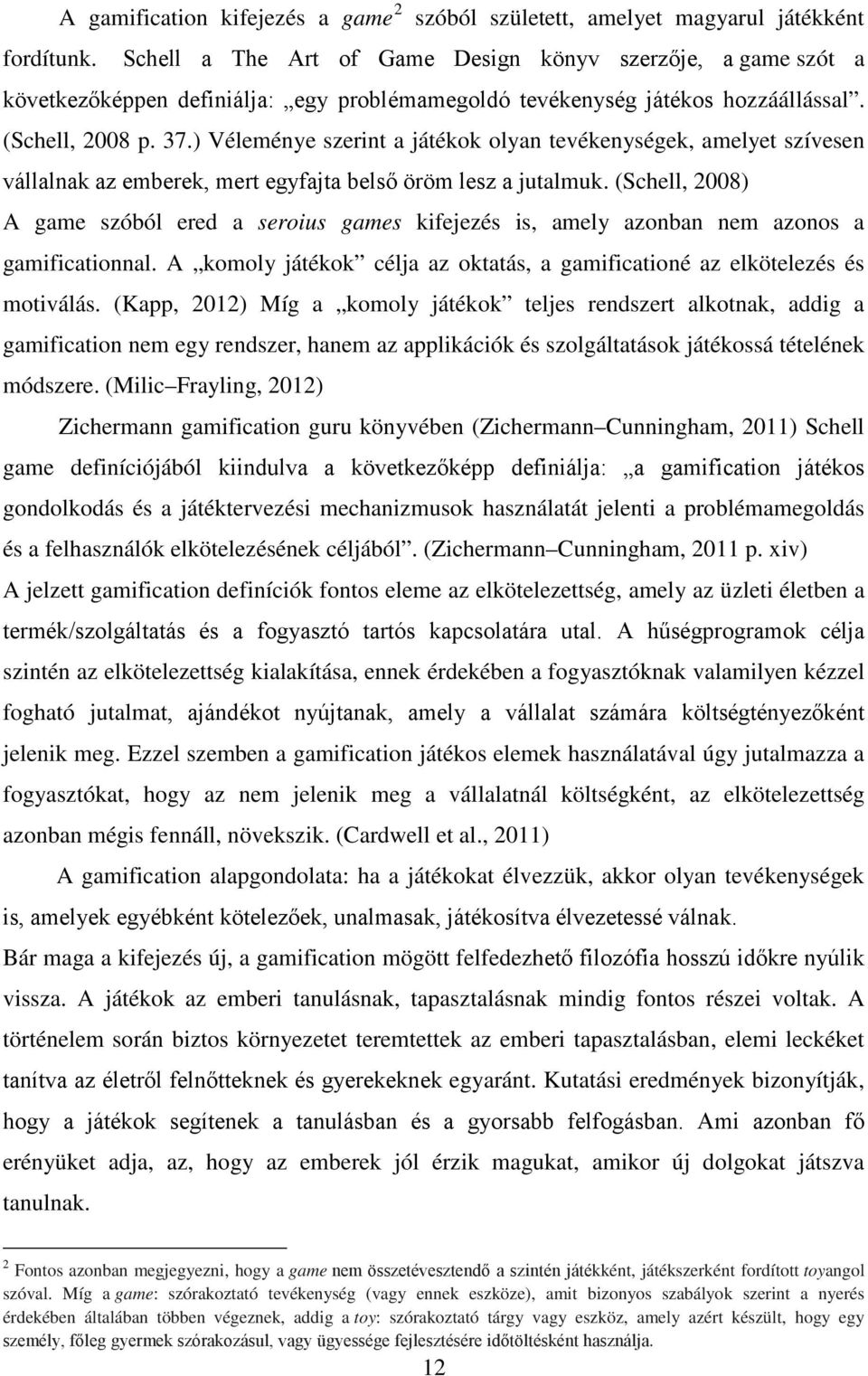 ) Véleménye szerint a játékok olyan tevékenységek, amelyet szívesen vállalnak az emberek, mert egyfajta belső öröm lesz a jutalmuk.