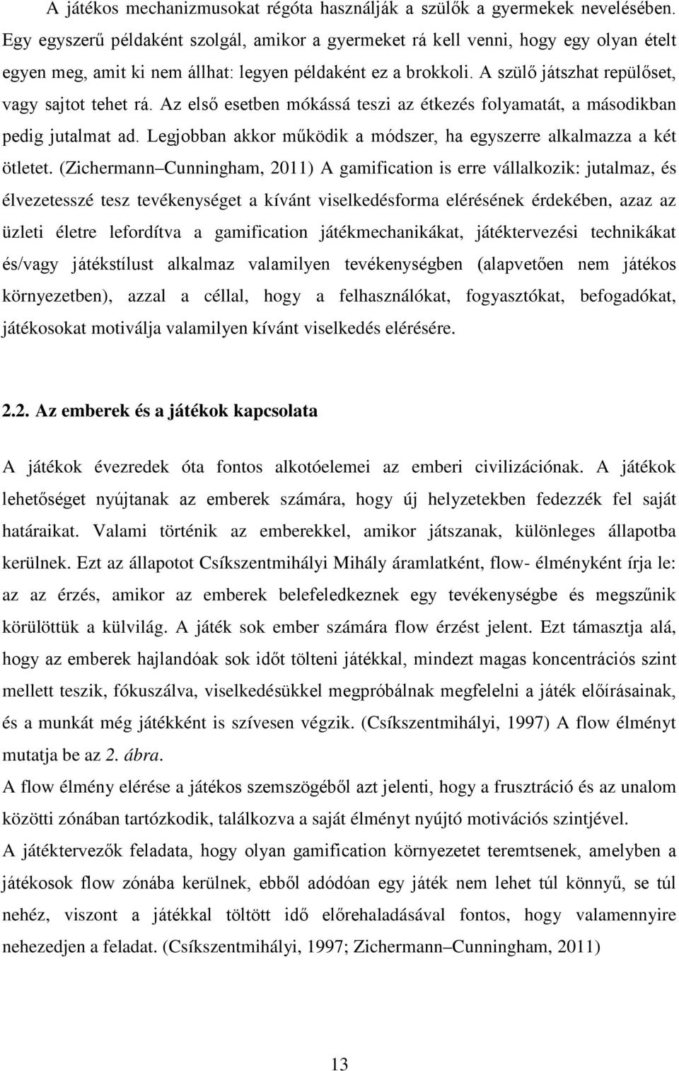 Az első esetben mókássá teszi az étkezés folyamatát, a másodikban pedig jutalmat ad. Legjobban akkor működik a módszer, ha egyszerre alkalmazza a két ötletet.