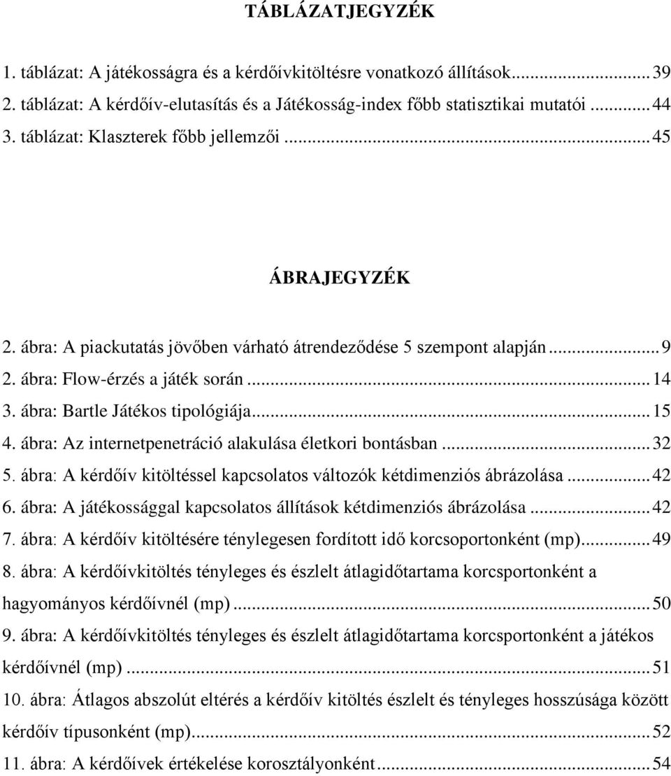 ábra: Bartle Játékos tipológiája... 15 4. ábra: Az internetpenetráció alakulása életkori bontásban... 32 5. ábra: A kérdőív kitöltéssel kapcsolatos változók kétdimenziós ábrázolása... 42 6.