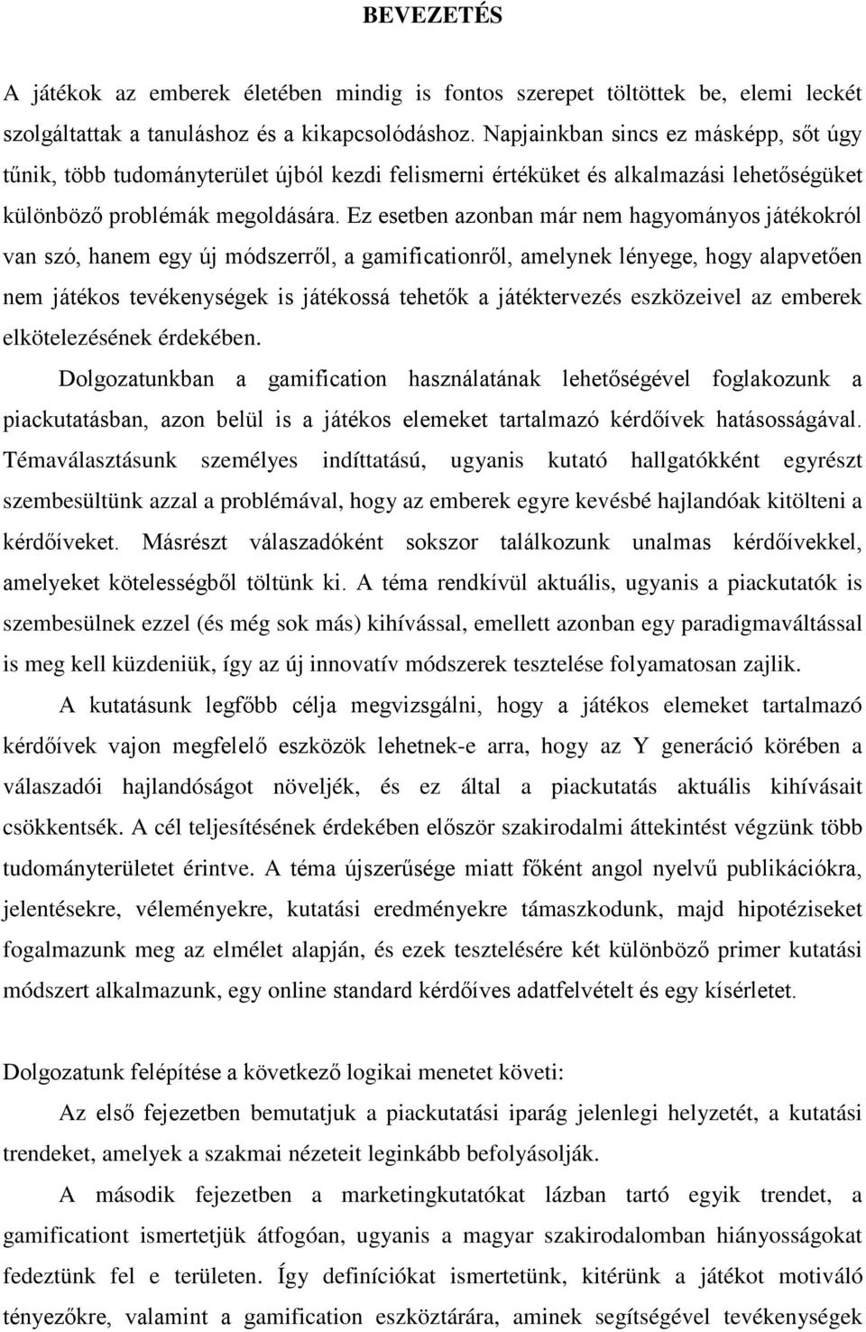 Ez esetben azonban már nem hagyományos játékokról van szó, hanem egy új módszerről, a gamificationről, amelynek lényege, hogy alapvetően nem játékos tevékenységek is játékossá tehetők a játéktervezés