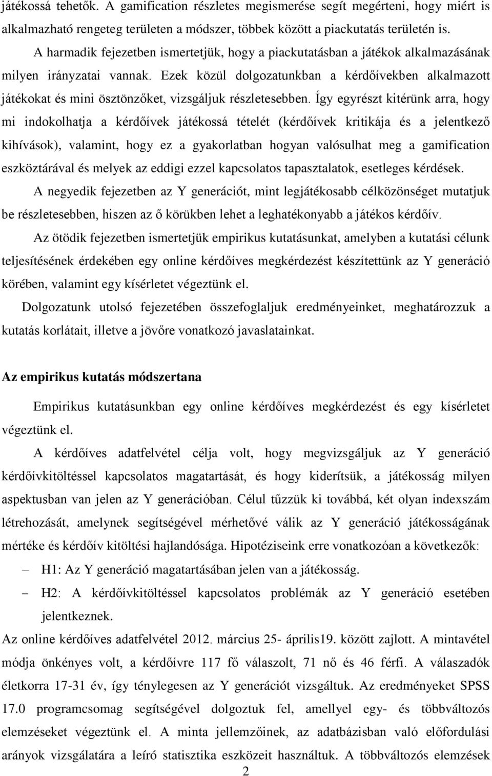 Ezek közül dolgozatunkban a kérdőívekben alkalmazott játékokat és mini ösztönzőket, vizsgáljuk részletesebben.