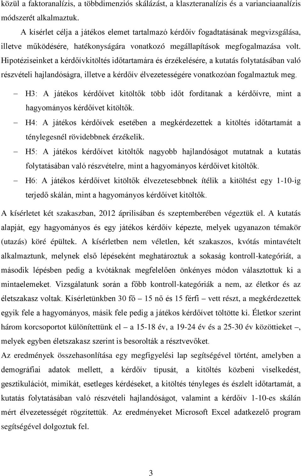 Hipotéziseinket a kérdőívkitöltés időtartamára és érzékelésére, a kutatás folytatásában való részvételi hajlandóságra, illetve a kérdőív élvezetességére vonatkozóan fogalmaztuk meg.